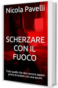 SCHERZARE CON IL FUOCO: Tutto quello che devi ancora sapere prima di andare con una escort