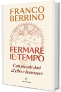 Fermare il tempo: Con piccole dosi di cibo e benessere