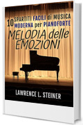 Melodia delle Emozioni: 10 Spartiti Facili di Musica Moderna per Pianoforte (Echi Interiori: Brani di Musica Moderna per Pianoforte)