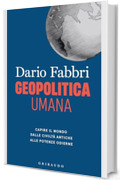 Geopolitica umana: Capire il mondo dalle civiltà antiche alle potenze odierne