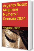 Argento Rosso Magazine Numero 1 Gennaio 2024 (Rivista del gruppo scrittori Argento Rosso Anonimi)