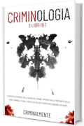 CRIMINOLOGIA - 3 Libri in 1: La raccolta essenziale sulla scienza del crimine. Immergiti nelle profondità della mente criminale, studia il profilo dei killer e scopri come vengono catturati