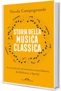 Storia della musica classica: Il racconto di un'avventura straordinaria dal Medioevo a Spotify