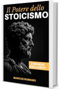 Il Potere dello Stoicismo: Vivere secondo Marco Aurelio - Un Viaggio nella Filosofia Antica per una Vita di Successo, Equilibrio Emotivo e Crescita Personale