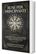 Rune per Principianti: Una guida completa alla lettura delle rune dell'Elder Futhark. Scoprirete i simboli, gli incantesimi, i rituali e le leggende della mitologia norrena.