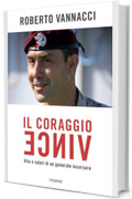 Il coraggio vince: Vita e valori di un generale incursore