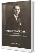 Umberto Grossi (1903-1986): La vicenda umana e l'attività artistica