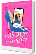 Influencer per Amore: chicklit, romance, social media (Influencer per Amore Stories Vol. 1)