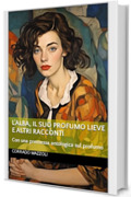 L'alba, il suo profumo lieve e altri racconti : Con una premessa antologica sul profumo (Narrativa Vol. 2)