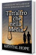 Tutt'altro che nella Media (Condivisione Della Moglie - Voyeur - Romanticismo MMF) Racconti Vaporosi, libro 13