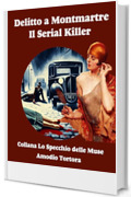 Delitto a Montmartre: Il Serial Killer (Lo Specchio delle Muse Vol. 7)