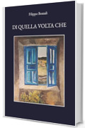 Di quella volta che: Aneddoti, storie e racconti liberamente tratti da aneddoti, storie e racconti liberamente tratti.