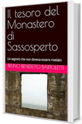 Il tesoro del Monastero di Sassosperto: Un segreto che non doveva essere rivelato (Romanzi, Racconti e Storie brevi Vol. 7)