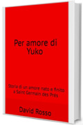 Per amore di Yuko: Storia di un amore nato e finito a Saint Germain des Prés