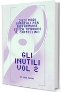 Gli inutili vol 2: Dieci modi surreali per risparmiare senza timbrare il cartellino (Gli inutili - Manuali contemporanei di sopravvivenza)