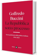 La Repubblica sotto processo: Storia giudiziaria della politica italiana 1994-2023