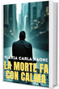 LA MORTE FA CON CALMA (melodia del crimine: serie di romanzi thriller psicologici e noir Vol. 5)