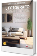 Il Fotografo Immobiliare: Come utilizzare la Fotografia Immobiliare e l’Home Staging per aumentare le visite del tuo immobile in vendita o in affitto, anche se sei un principiante