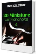 20 Miniature per Pianoforte - Vol. 4: Spartiti Facili. Musica Moderna