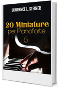 20 Miniature per Pianoforte - Vol. 5: Spartiti Facili. Musica Moderna