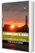 IL COMMISSARIO DE RENSIS: La undicesima trilogia (le trilogie del commissario Toni De Rensis Vol. 11)