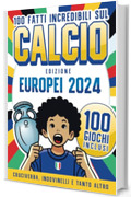 100 Fatti Incredibili sul Calcio Edizione Europei 2024: Storie e Record sugli Europei di Calcio per Ragazzi Curiosi con Giochi, Indovinelli, Parole Intrecciate, Unisci Puntini e tanto altro!