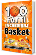 100 Fatti Incredibili sul Basket: Una raccolta degli eventi più curiosi sulla pallacanestro. Per bambini, ragazzi, adulti e appassionati da 0 a 99 anni.