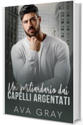 Un Miliardario dai Capelli Argentati: Una storia d'amore clandestina con il migliore amico di papà (I Miliardari Maschi Alfa)