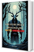 Creature della Mitologia dei Nativi Americani (Leggende Mondiali Vol. 2)