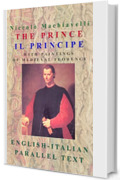 Niccolò Machiavelli's Il Principe/The Prince in English and Italian: Bilingual parallel text - EN/IT
