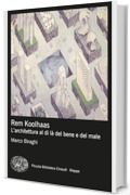 Rem Koolhaas: L'architettura al di là del bene e del male