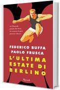 L'ultima estate di Berlino: Un'Olimpiade passata alla Storia. Un romanzo di sport, passione e ferocia.