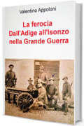 La ferocia Dall'Adige all'Isonzo nella Grande Guerra