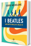 I Beatles. Un mito dalla A alla Z