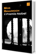 Il Premio Nobel (I libri di Mois Benarroch. Premio A.Einstein per la letteratura 2023. Premio Jacqueline Kahanoff 2023. Premio di poesia Amichai.)