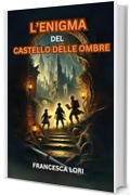 L'Enigma del Castello delle Ombre: Un libro di avventura per bambini e ragazzi di 8-12 anni che insegna il valore del coraggio, dell’amicizia e della fiducia in sé stessi