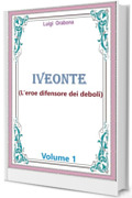 Iveonte (L'eroe difensore dei deboli): Volume 1