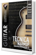 TECNICA: 101 WarmUp: Raccolta di esercizi di tecnica per riscaldamento e meccanica base per chitarra