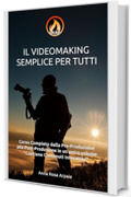 IL VIDEOMAKING SEMPLICE PER TUTTI: Il Corso Facile per accedere al Mondo del Video