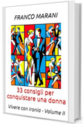 33 consigli per conquistare una donna: Vivere con ironia - Volume II