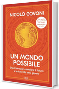 Un mondo possibile: Dieci idee per cambiare il futuro e la tua vita ogni giorno