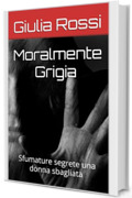 Moralmente Grigia: Sfumature segrete una donna sbagliata