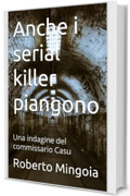 Anche i serial killer piangono: Una indagine del commissario Casu