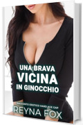 Una Brava Vicina In Ginocchio: Racconto Erotico Hard Age Gap (Racconti Erotici)