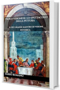 Paolo Veronese: Lo spettacolo della pittura: Il più grande maestro di visione pittorica (L'arte del Rinascimento)