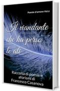 IL VIANDANTE CHE HA PERSO LE ALI: Raccolta di poesie e aforismi di Francesco Casanova (Poesie d'amore Vol. 2)