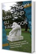 NON SONO SU FACEBOOK: Come vivere felici anche senza facebook, twitter ed ammennicoli vari