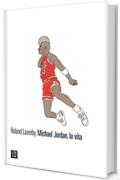 Michael Jordan, la vita (Vite inattese)