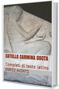 CATULLO Carmina Docta: Completi di testo latino (Gaio Valerio Catullo Carmina con testo latino Vol. 2)