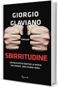 Sbirritudine: Un poliziotto dentro la mafia più feroce. Una storia vera.